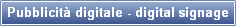 Pubblicit digitale - digital signage