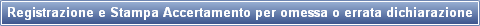 Registrazione e Stampa Accertamento per omessa o errata dichiarazione